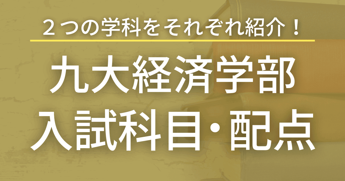 【2023年最新版】九州大学経済学部の入試科目や配点まとめ